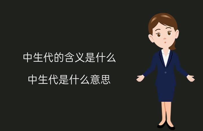 中生代的含义是什么(中生代是什么意思)