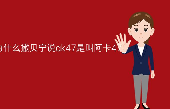 为什么撒贝宁说ak47是叫阿卡47？