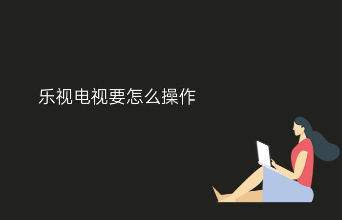 乐视电视要怎么操作