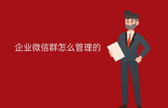 企业微信群怎么管理的