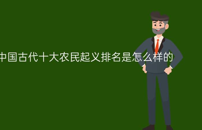 你认为中国古代十大农民起义排名是怎么样的？