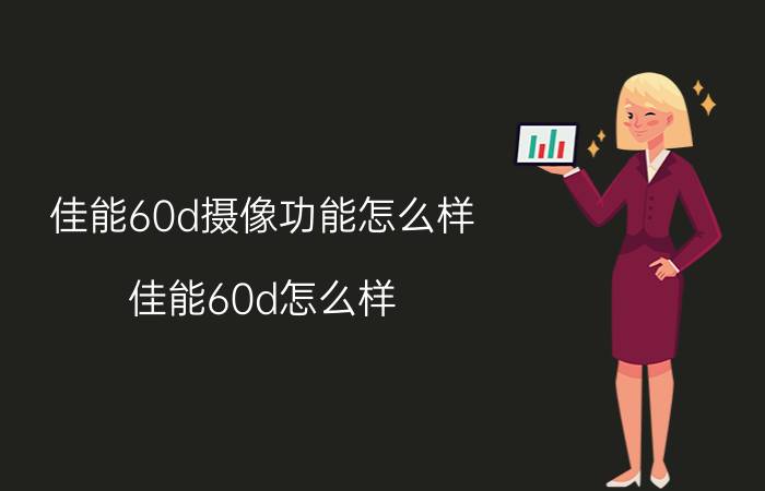 佳能60d摄像功能怎么样（佳能60d怎么样）