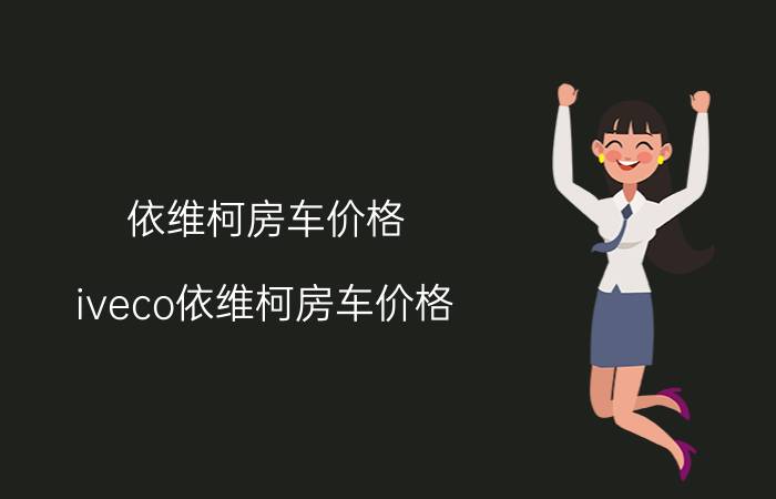 依维柯房车价格（iveco依维柯房车价格）