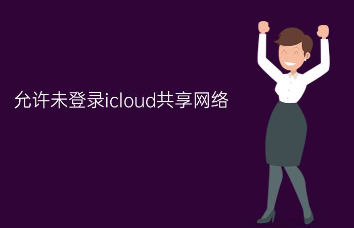 允许未登录icloud共享网络