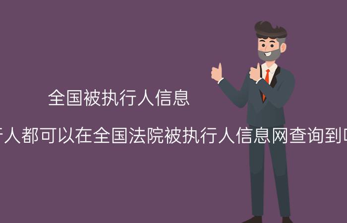 全国被执行人信息（请问所有被执行人都可以在全国法院被执行人信息网查询到吗）