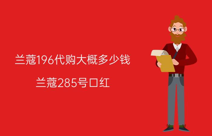 兰蔻196代购大概多少钱（兰蔻285号口红）