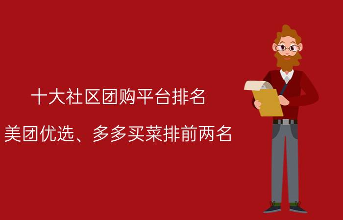 十大社区团购平台排名：美团优选、多多买菜排前两名