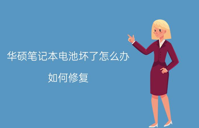 华硕笔记本电池坏了怎么办？如何修复？