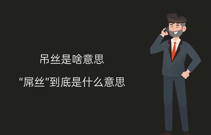 吊丝是啥意思（“屌丝”到底是什么意思？）