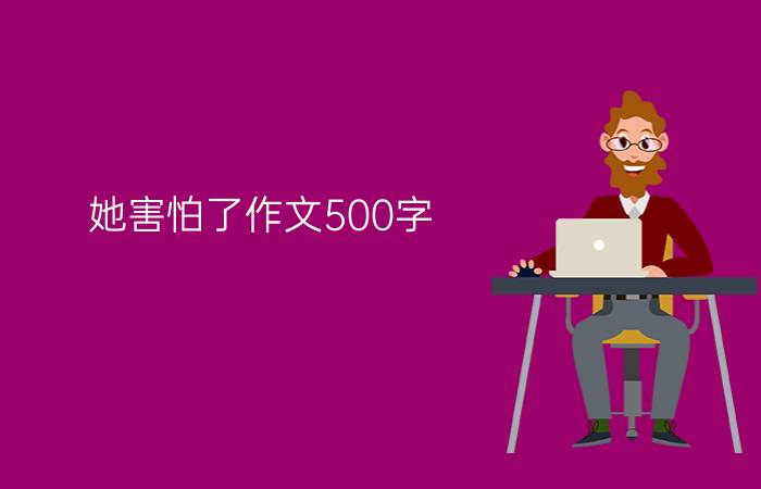 她害怕了作文500字