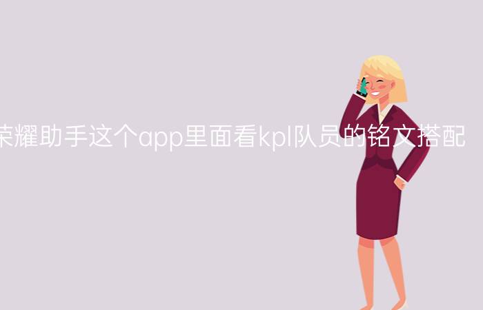 如何在王者荣耀助手这个app里面看kpl队员的铭文搭配？