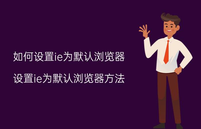 如何设置ie为默认浏览器？设置ie为默认浏览器方法