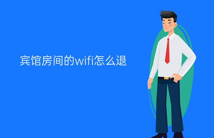 宾馆房间的wifi怎么退