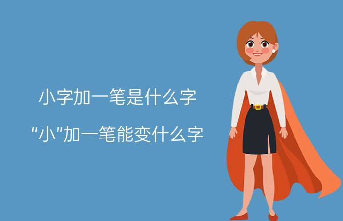 小字加一笔是什么字（“小”加一笔能变什么字）