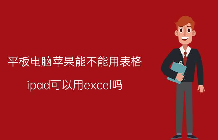 平板电脑苹果能不能用表格(ipad可以用excel吗？)