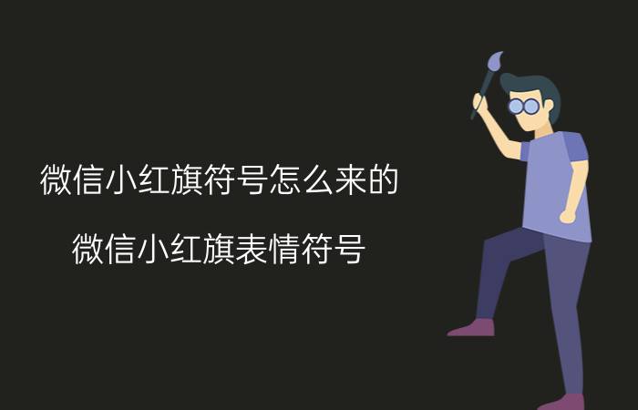 微信小红旗符号怎么来的(微信小红旗表情符号)