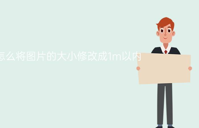 怎么将图片的大小修改成1m以内