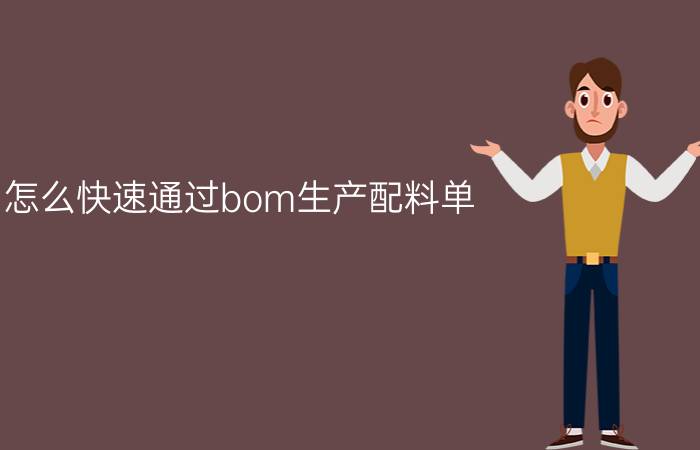 怎么快速通过bom生产配料单