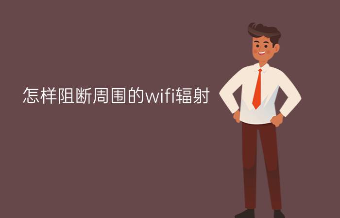 怎样阻断周围的wifi辐射