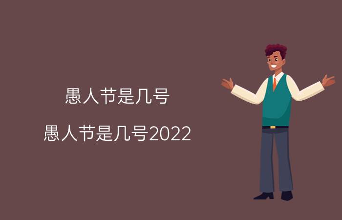 愚人节是几号(愚人节是几号2022)