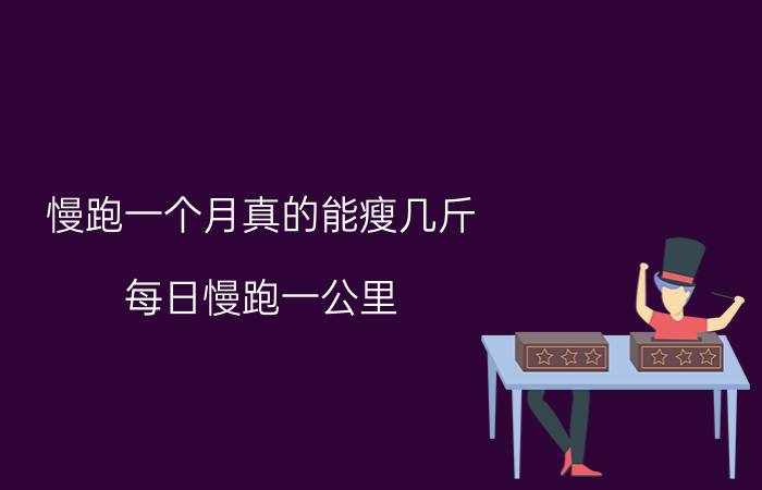 慢跑一个月真的能瘦几斤(每日慢跑一公里，一个月能瘦多少？)