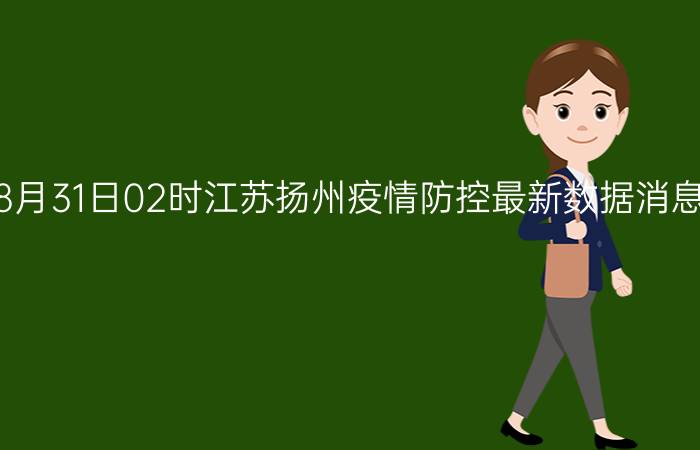 截止今天2022年08月31日02时江苏扬州疫情防控最新数据消息通报