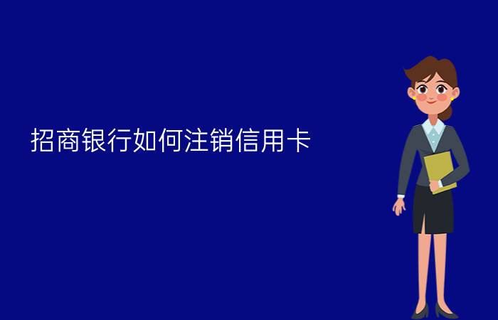 招商银行如何注销信用卡