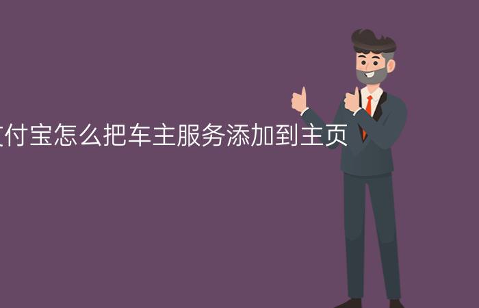 支付宝怎么把车主服务添加到主页