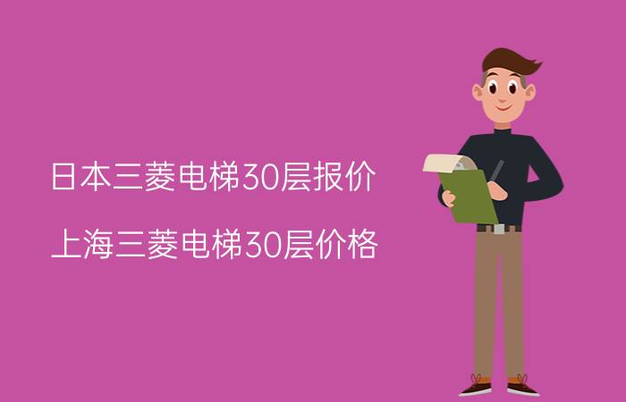 日本三菱电梯30层报价，上海三菱电梯30层价格