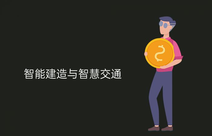 智能建造与智慧交通专业介绍_本科_工学