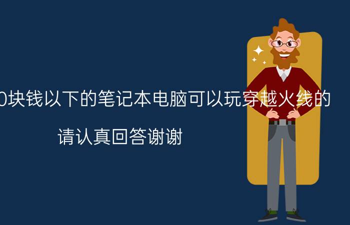 有没有3500块钱以下的笔记本电脑可以玩穿越火线的，请认真回答谢谢？