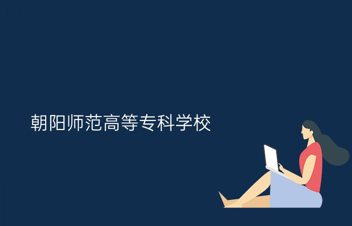朝阳师范高等专科学校
