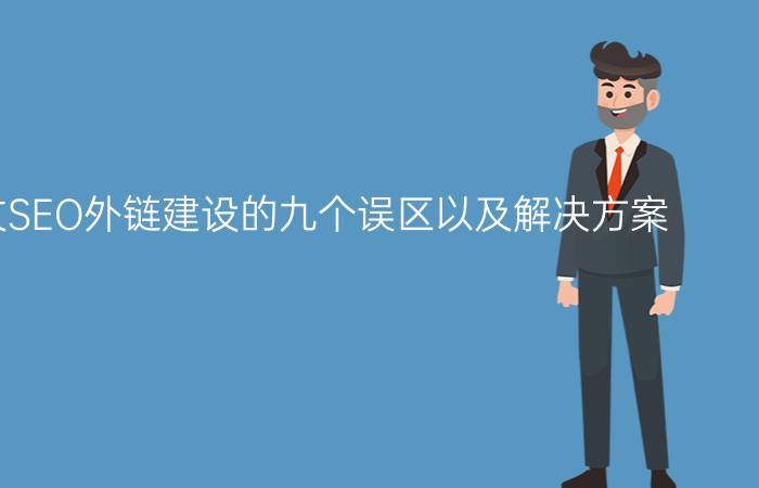 浅析英文SEO外链建设的九个误区以及解决方案