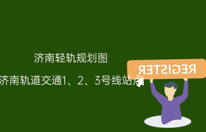 济南轻轨规划图（济南轨道交通1、2、3号线站点）