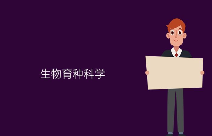 生物育种科学专业介绍_本科_农学