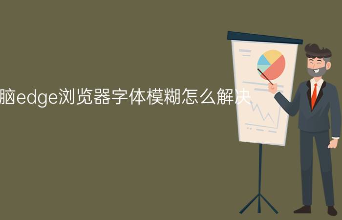 电脑edge浏览器字体模糊怎么解决