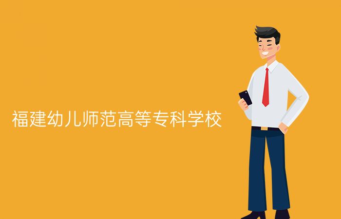 福建幼儿师范高等专科学校