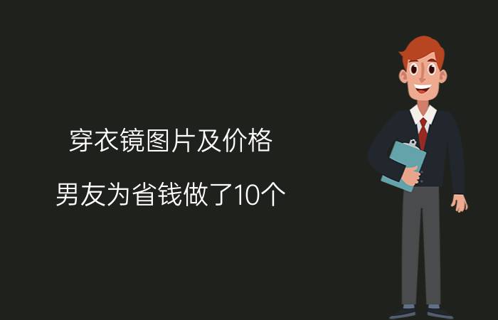 穿衣镜图片及价格（男友为省钱做了10个）