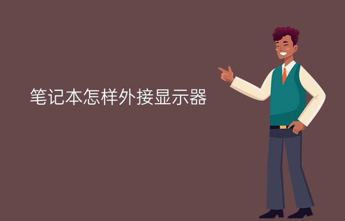 笔记本怎样外接显示器?笔记本外接显示器方法【详解】