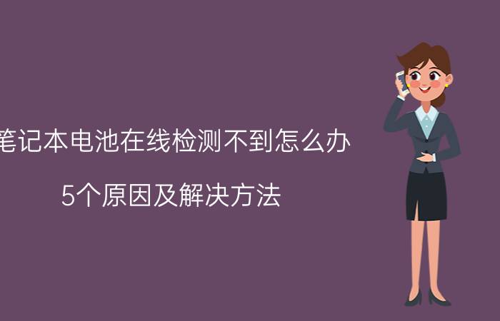 笔记本电池在线检测不到怎么办（5个原因及解决方法）