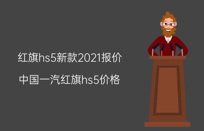 红旗hs5新款2021报价（中国一汽红旗hs5价格）