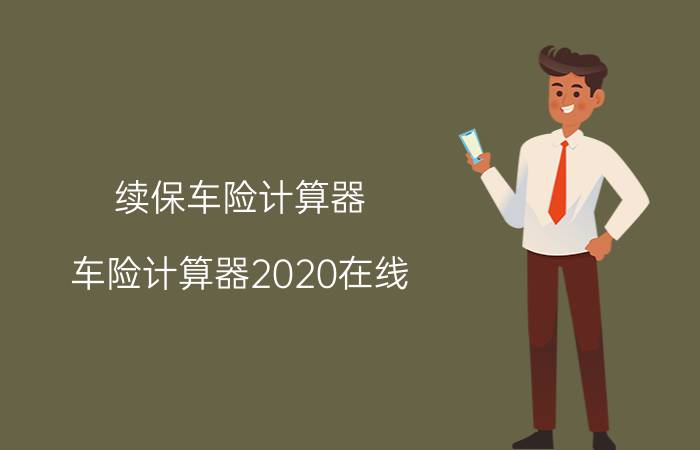 续保车险计算器，车险计算器2020在线，2020年车险计算器