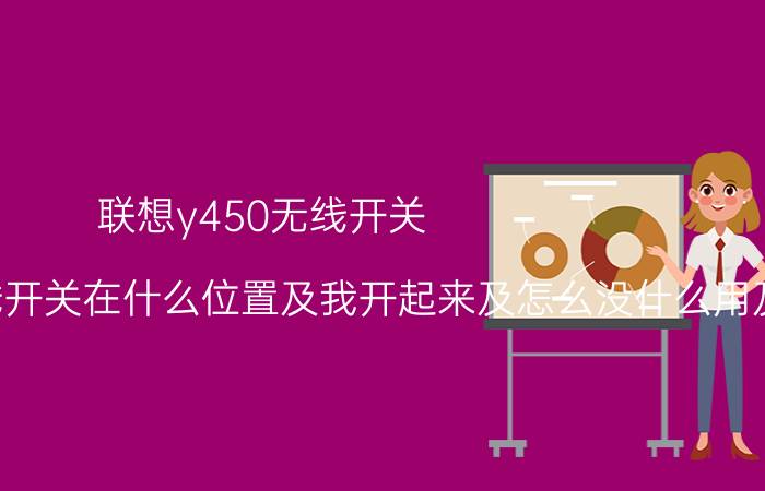 联想y450无线开关（联想及Y450笔记本及无线开关在什么位置及我开起来及怎么没什么用及WIN7系统）