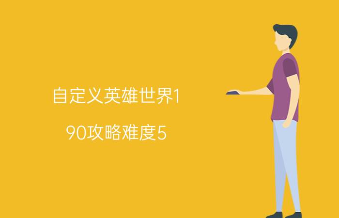 自定义英雄世界1.90攻略难度5（自定义英雄世界1.87攻略单人怎么通关）