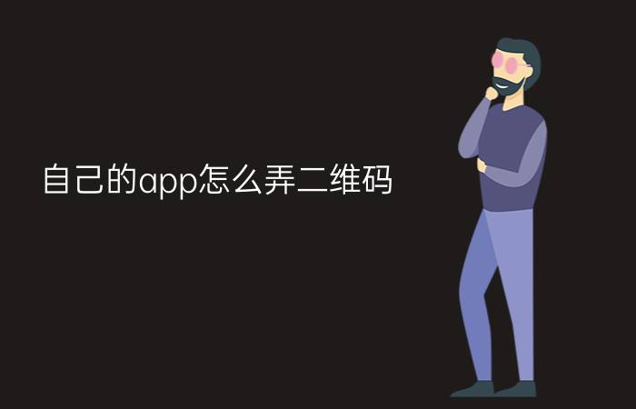 自己的app怎么弄二维码