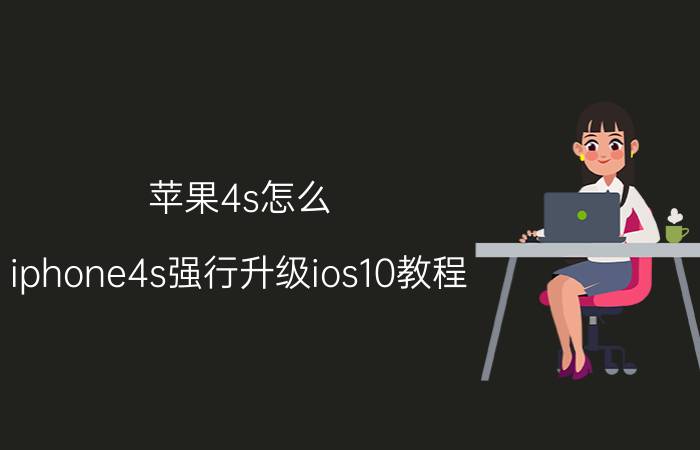 苹果4s怎么(iphone4s强行升级ios10教程)