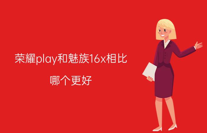 荣耀play和魅族16x相比，哪个更好？