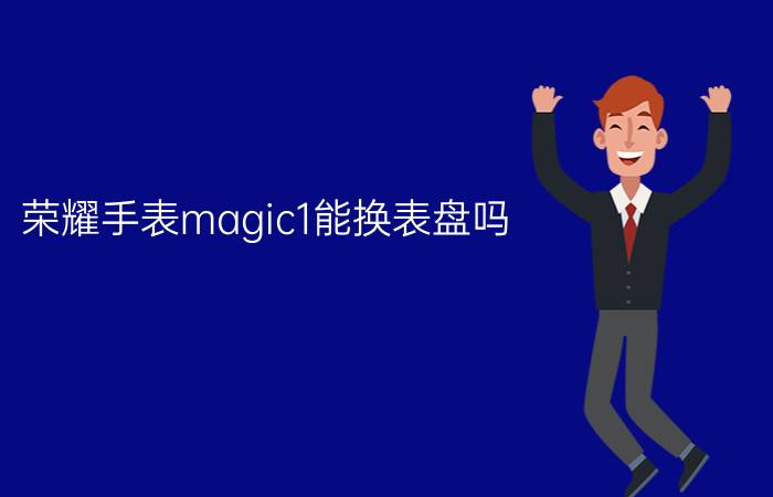 荣耀手表magic1能换表盘吗