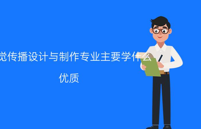 视觉传播设计与制作专业主要学什么？优质