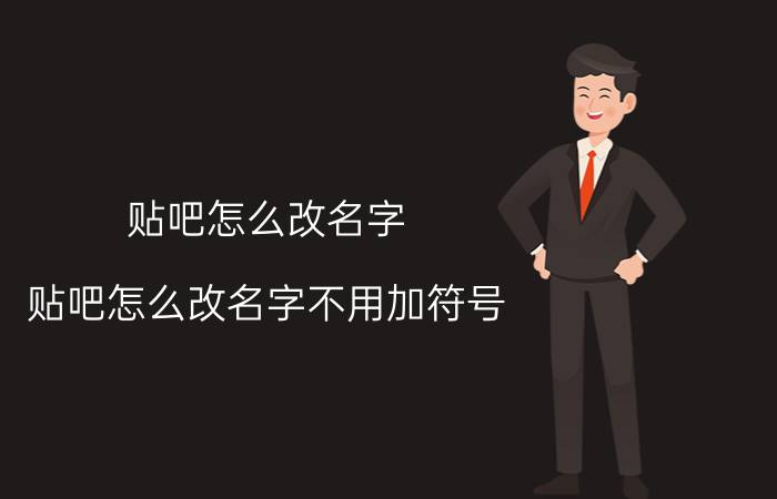 贴吧怎么改名字（贴吧怎么改名字不用加符号）